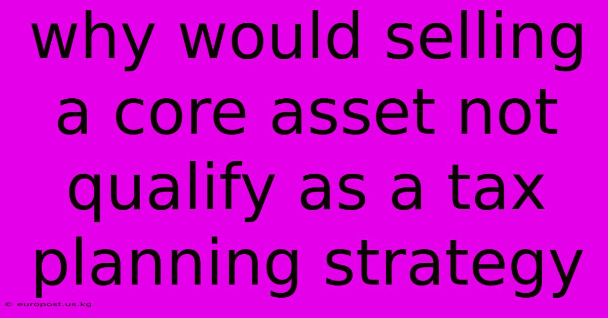 Why Would Selling A Core Asset Not Qualify As A Tax Planning Strategy