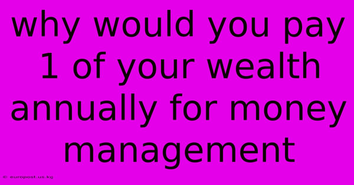 Why Would You Pay 1 Of Your Wealth Annually For Money Management