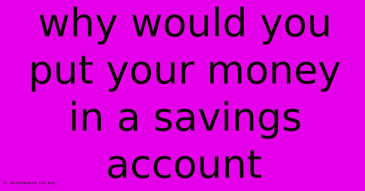 Why Would You Put Your Money In A Savings Account