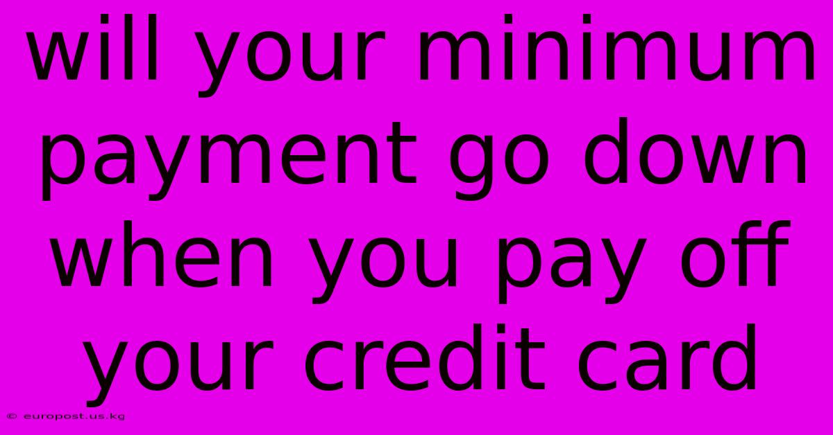 Will Your Minimum Payment Go Down When You Pay Off Your Credit Card