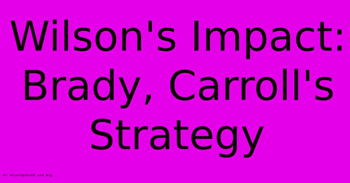 Wilson's Impact: Brady, Carroll's Strategy